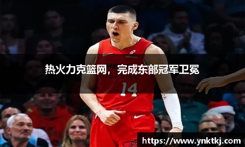 热火力克篮网，完成东部冠军卫冕
