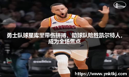 勇士队球星库里带伤拼搏，助球队险胜凯尔特人，成为全场焦点