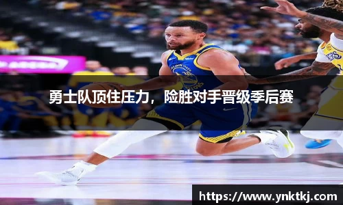 勇士队顶住压力，险胜对手晋级季后赛