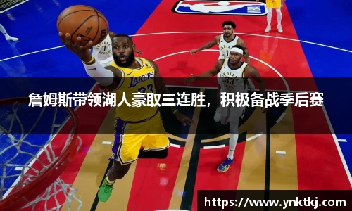 詹姆斯带领湖人豪取三连胜，积极备战季后赛