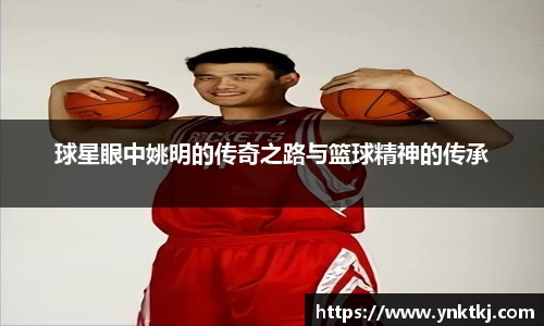 球星眼中姚明的传奇之路与篮球精神的传承