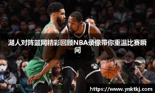湖人对阵篮网精彩回顾NBA录像带你重温比赛瞬间