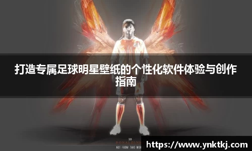 打造专属足球明星壁纸的个性化软件体验与创作指南